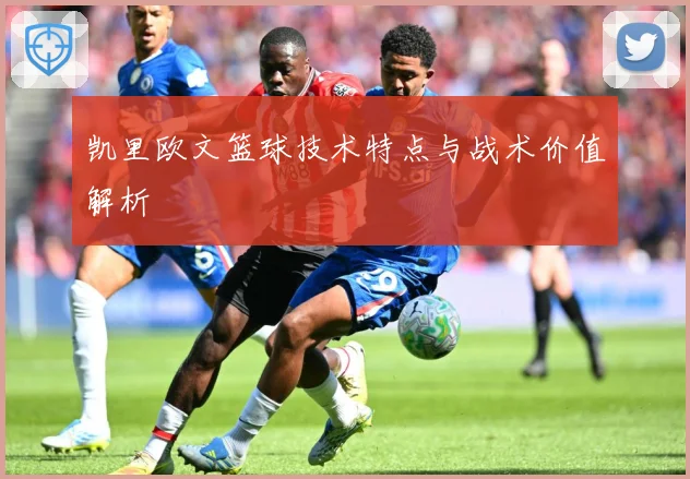 凯里欧文篮球技术特点与战术价值解析