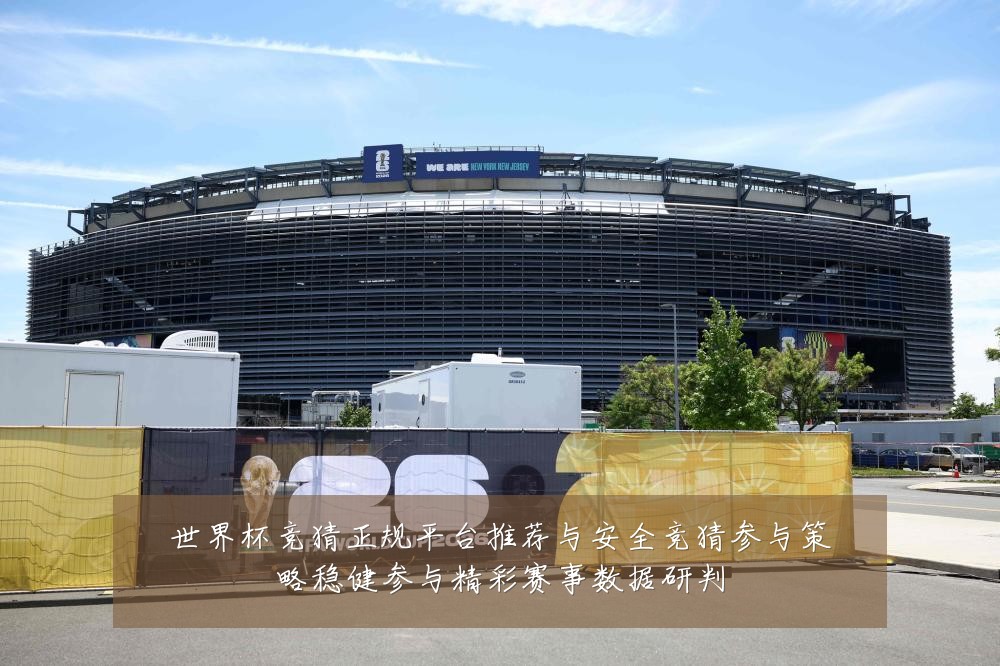 世界杯竞猜正规平台推荐与安全竞猜参与策略稳健参与精彩赛事数据研判