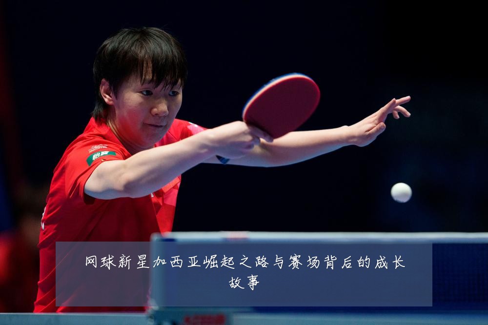 网球新星加西亚崛起之路与赛场背后的成长故事
